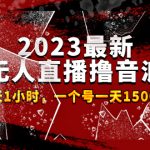 （4746期）2023最新抖音无人直播撸音浪项目，0粉丝每天1小时，一个号一天1500-2000元