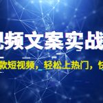 （4670期）短视频文案实战培训：制作爆款短视频，轻松上热门，快速涨粉！