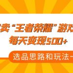 （4646期）某付款文章《淘宝卖“王者荣耀”游戏攻略，每天变现500+，选品思路+玩法》