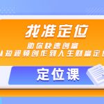 （4366期）【定位课】找准定位，助你快速创富，从短视频创作到人生财富定位