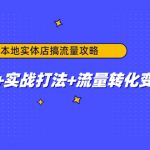 （4573期）本地实体店搞流量攻略：底层逻辑+实战打法+流量转化变现