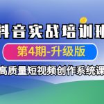 （4472期）抖音实战培训班（第4期-升级板）高质量短视频创作系统课！