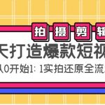 （4432期）七天打造爆款短视频：拍摄+剪辑实操，从0开始1:1实拍还原实操全流程