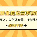 （4430期）拼多多全套运营系统课程：新手如何开店 如何做流量 打造爆款 等等 全部干货