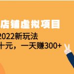 （4400期）淘宝店铺虚拟项目：2022新玩法，一单几十元，一天赚300+（59节课）