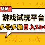 （4399期）游戏试玩按任务按部就班地做，随手点点单号日入50+，可多号操作