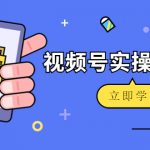 （4397期）微信视频号实操训练营：视频号起号运营纯干货玩法！