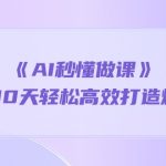 《AI秒懂做课》1天顶10天轻松高效打造爆款课（13节课）