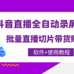 （4166期）抖音直播全自动录屏录制工具，批量直播切片带货赚佣金（软件+使用教程）