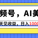 （10281期）视频号，Ai美女，当天见收益，日入1000+