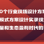 50个行业现场设计方案，商业模式方案设计实录现场课，做好流量和生态盈利时代的布局！