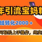 2023年引流宝妈粉项目，单日私域转化2000＋，新手小白也可轻松上手操作，纯实操