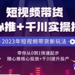 短视频带货随心推+千川实操投放，​带你从0到1快速起步，随心推核心投放+千川提升投产