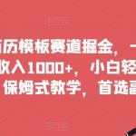 靠简历模板赛道掘金，一天也能收入1000+，小白轻松上手，保姆式教学，首选副业！