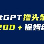 ChatGPT解放双手撸头条收益，日入200保姆级教程，自媒体小白无脑操作【揭秘】