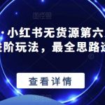 绅白不白·小红书无货源第六版，精细化进阶玩法，最全思路运营