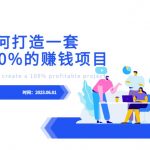 最新6月份《如何设计一套100%赚钱的项目系统》【揭秘】