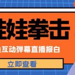 外面收费1980的抖音布娃娃拳击直播项目，抖音报白，实时互动直播【内含详细教程】