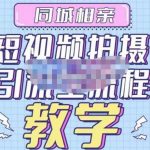 心动学堂·同城相亲短视频矩阵起号-引流-拍摄进阶，带你做好同城相亲，引流全流程教学