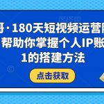 小平哥·180天短视频运营陪跑训练营，帮助你掌握个人IP账号从0-1的搭建方法