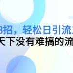 引流108招，轻松日引流100+人，让天下没有难搞的流量