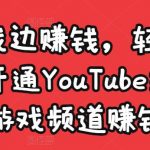 边玩游戏边赚钱，轻松月入1万美元，开通YouTube经典单机游戏频道赚钱