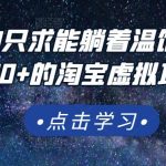 踏踏实实的只求能躺着温饱的每天赚个100+的淘宝虚拟项目，适合新手