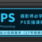 摄影师必学的PS实操课程：从小白到高手（27节视频课）