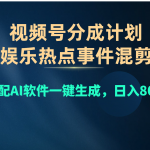 （10627期）视频号爆款赛道，娱乐热点事件混剪，搭配AI软件一键生成，日入800+