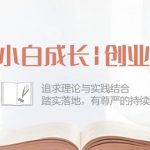 小白成长创业课：追求理论与实践结合，踏实落地，有尊严的持续赚钱（42节）