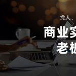 （10710期）商业实战课【老板必学】：找人、找钱、找方向（16节课）