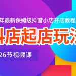 抖店起店玩法，2024年最新保姆级抖音小店开店教程（26节视频课）