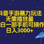 （10839期）抖音手游暴力玩法，无需播放量，小白一部手机可操作，日入3000+