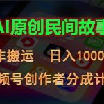 （10913期）2024视频号创作者分成计划，AI原创民间故事，非搬运，日入1000+