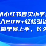 （10910期）深度解析小红书售卖小学资料项目 8个月收入20W+轻松引流8000+操作简单…