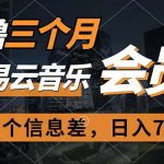 （11003期）0撸三个月网易云音乐会员，靠这个信息差一天赚700，月入2w