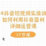 2024抖音短视频实操训练营：如何利用抖音盈利，详细运营课（27节视频课）