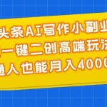 微头条AI写作小副业，AI一键二创高端玩法 普通人也能月入4000+