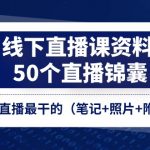 （11319期）线下直播课资料、50个-直播锦囊，全网讲直播最干的（笔记+照片+附属资料）