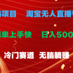 （11297期）蓝海项目  淘宝无人直播冷门赛道  日赚500+无脑躺赚  小白有手就行