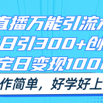 无人直播万能引流术3.0，单号日引300+创业粉，稳定日变现1000+，操作简单