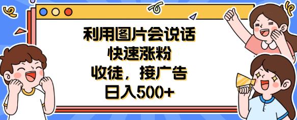 利用会说话的图片快速涨粉，收徒，接广告日入500+【揭秘】